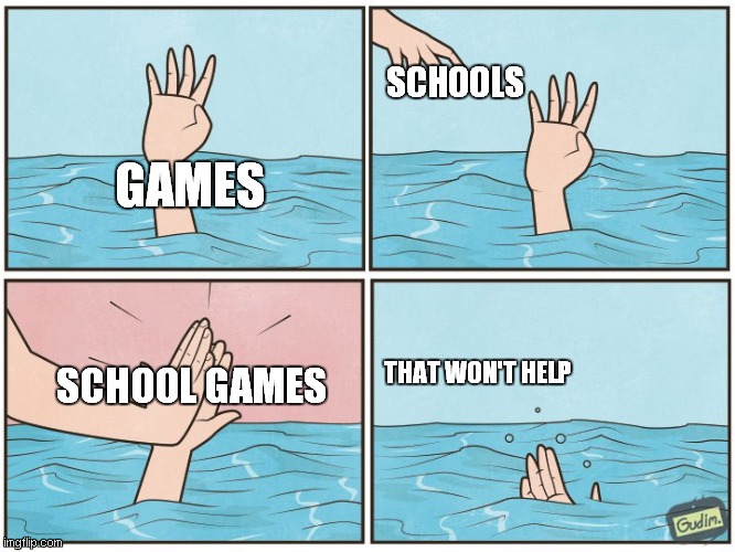hmm | SCHOOLS; GAMES; SCHOOL GAMES; THAT WON'T HELP | image tagged in high five drown | made w/ Imgflip meme maker
