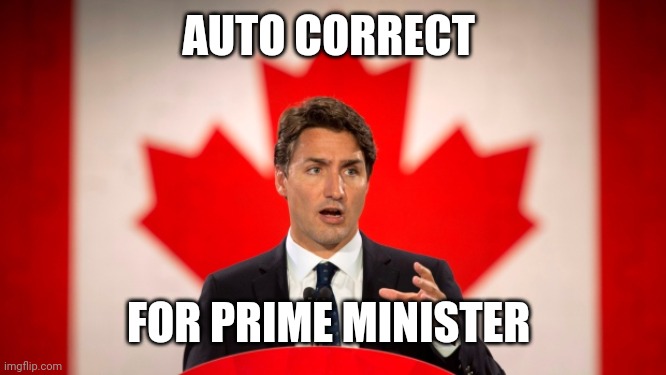Justin Trudeau | AUTO CORRECT; FOR PRIME MINISTER | image tagged in justin trudeau | made w/ Imgflip meme maker