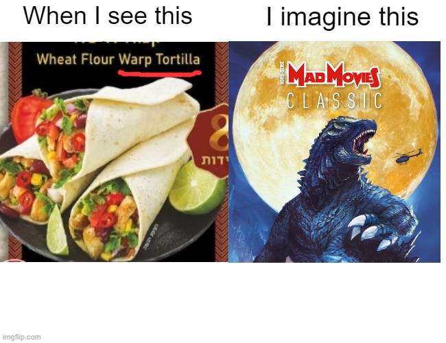 Warp Tortilla | When I see this; I imagine this | image tagged in spelling error,bad grammar and spelling memes | made w/ Imgflip meme maker