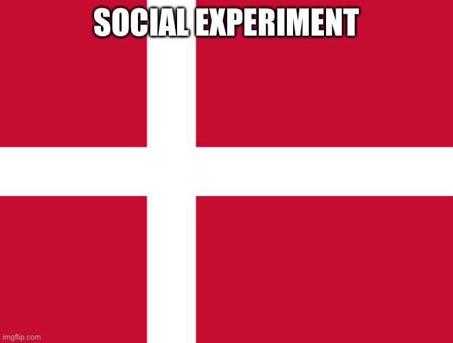 Danish flag | SOCIAL EXPERIMENT | image tagged in flag of denmark,danish | made w/ Imgflip meme maker