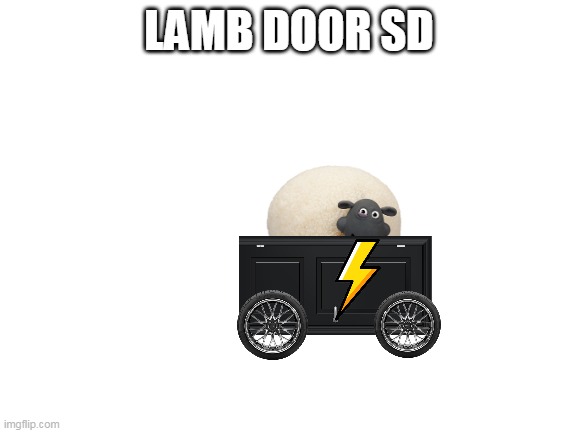 Blank White Template | LAMB DOOR SD | image tagged in blank white template | made w/ Imgflip meme maker
