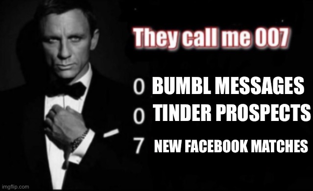 The algorithm is my soul mate | BUMBL MESSAGES; TINDER PROSPECTS; NEW FACEBOOK MATCHES | image tagged in they call me 007 | made w/ Imgflip meme maker