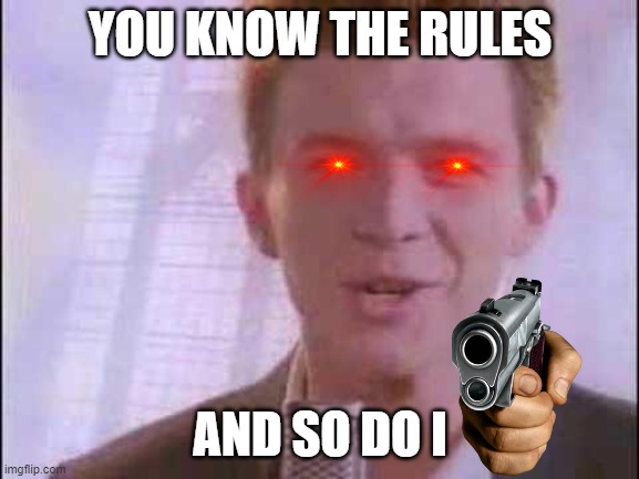 Rick has a gun | YOU KNOW THE RULES; AND SO DO I | image tagged in rick roll | made w/ Imgflip meme maker