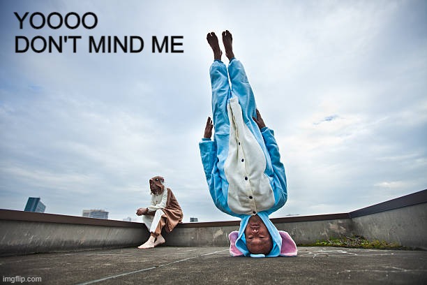 YOOOO
DON'T MIND ME | made w/ Imgflip meme maker