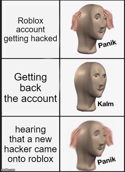 Panik Kalm Panik | Roblox account getting hacked; Getting back the account; hearing that a new hacker came onto roblox | image tagged in memes,panik kalm panik | made w/ Imgflip meme maker