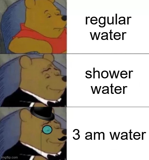 free epic urfa | regular water; shower water; 3 am water | image tagged in fancy pooh | made w/ Imgflip meme maker