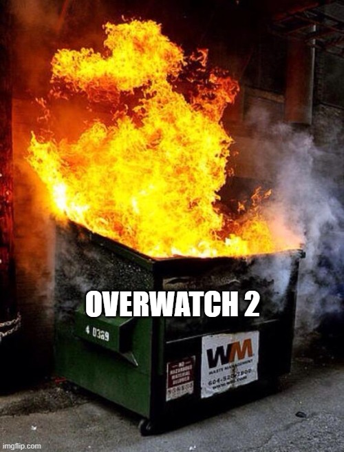 Dumpster Fire | OVERWATCH 2 | image tagged in dumpster fire | made w/ Imgflip meme maker