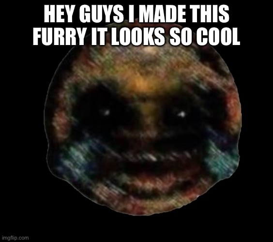 I will put this on the furry stream becuase im a spy comment yes or no | HEY GUYS I MADE THIS FURRY IT LOOKS SO COOL | image tagged in cursed emoji,anti furry | made w/ Imgflip meme maker