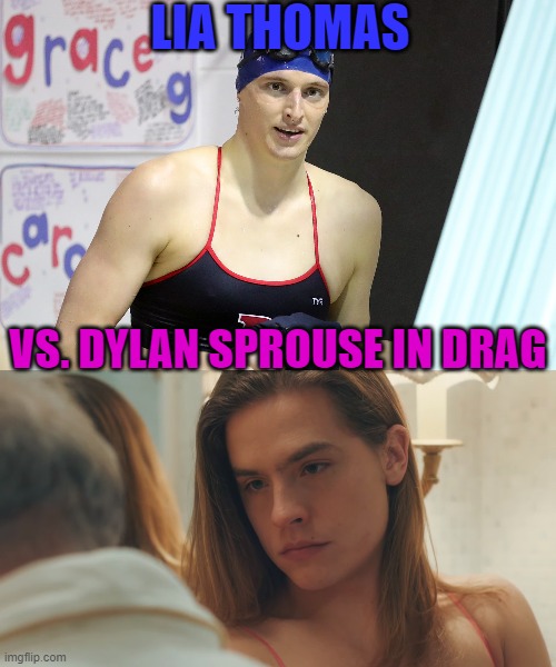 Dylan Sprouse makes a more convincing woman | LIA THOMAS; VS. DYLAN SPROUSE IN DRAG | image tagged in memes,transgender,swimming,sports,actor,drag | made w/ Imgflip meme maker