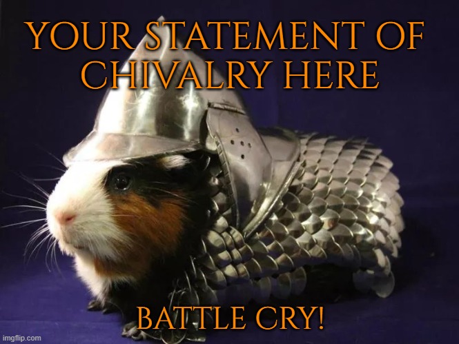 Awe! | YOUR STATEMENT OF 
CHIVALRY HERE; BATTLE CRY! | image tagged in guinea pig battle armor,memes,template | made w/ Imgflip meme maker