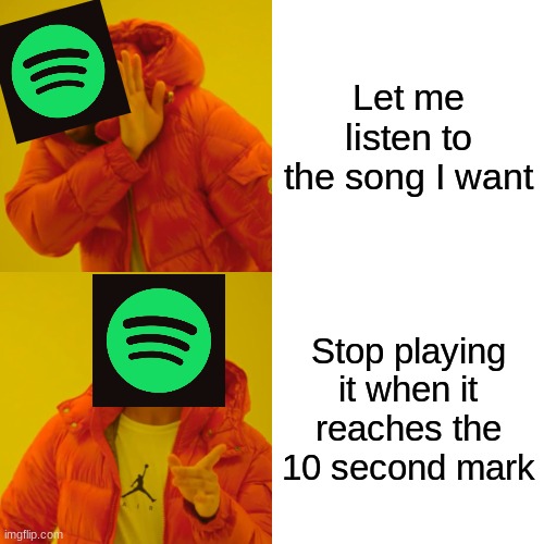 always the same couple songs :| | Let me listen to the song I want; Stop playing it when it reaches the 10 second mark | image tagged in memes,drake hotline bling | made w/ Imgflip meme maker