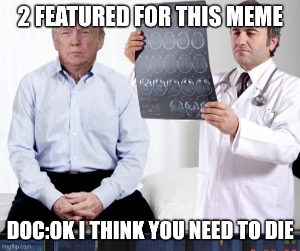 2 TEMPLETES FEATURED | 2 FEATURED FOR THIS MEME; DOC:OK I THINK YOU NEED TO DIE | image tagged in diagnoses | made w/ Imgflip meme maker