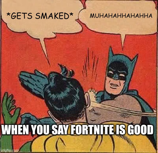 when you say that fortnite is good | *GETS SMAKED*; MUHAHAHHAHAHHA; WHEN YOU SAY FORTNITE IS GOOD | image tagged in memes,batman slapping robin | made w/ Imgflip meme maker
