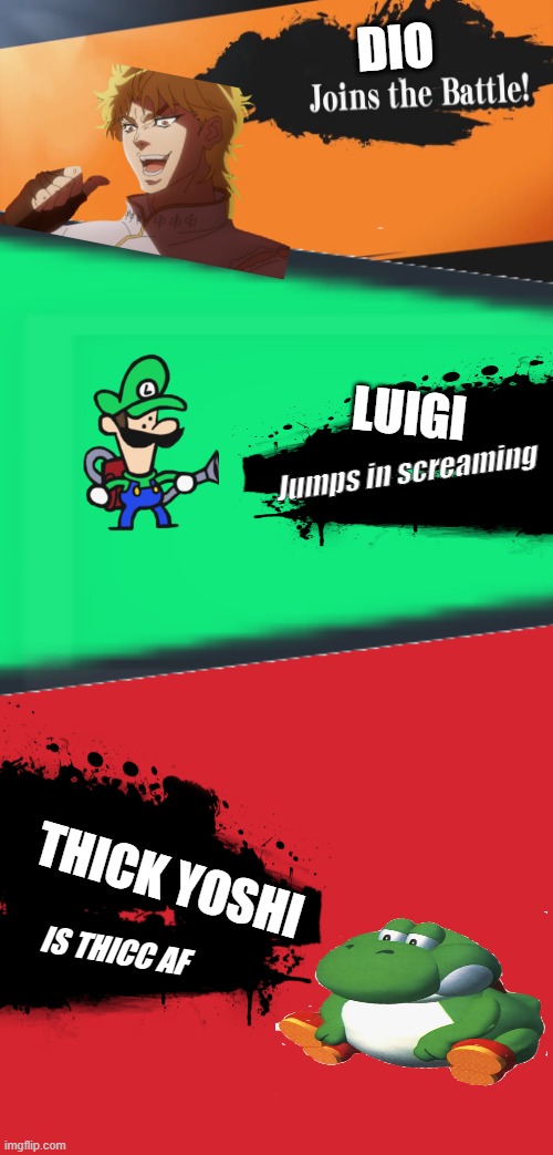 DIO; LUIGI; Jumps in screaming; THICK YOSHI; IS THICC AF | image tagged in smash bros,joins the battle,memes,keep calm and carry on red | made w/ Imgflip meme maker