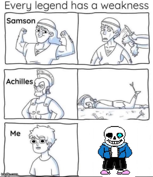 Every legend has a weakness | image tagged in every legend has a weakness,sans undertale | made w/ Imgflip meme maker