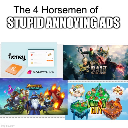 Bro I Get So Mad When I See These | STUPID ANNOYING ADS | image tagged in four horsemen | made w/ Imgflip meme maker