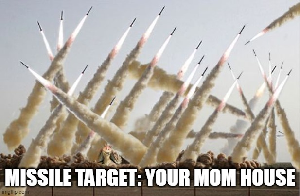 bitches' note: Hacking Missiles... Redirecting Missile... Shit Successful | MISSILE TARGET: YOUR MOM HOUSE | image tagged in missile launch | made w/ Imgflip meme maker