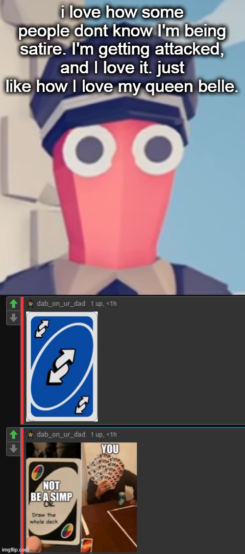 i love how some people dont know I'm being satire. I'm getting attacked, and I love it. just like how I love my queen belle. | image tagged in tabs stare | made w/ Imgflip meme maker