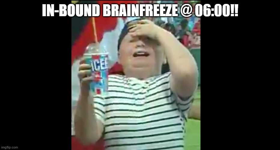 Brain Freeze Kid | IN-BOUND BRAINFREEZE @ 06:00!! | image tagged in brain freeze kid | made w/ Imgflip meme maker