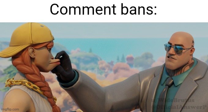 . | Comment bans: | image tagged in brutus shut | made w/ Imgflip meme maker