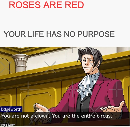 edgeworth roasts you |  ROSES ARE RED; YOUR LIFE HAS NO PURPOSE | image tagged in roasted,poetry | made w/ Imgflip meme maker