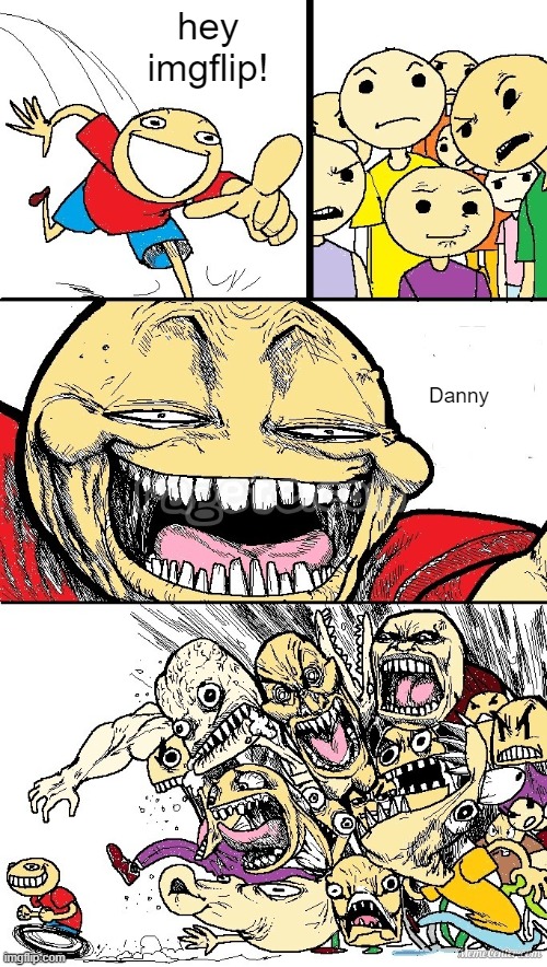 Whos danny though | hey imgflip! Danny | image tagged in hey internet color | made w/ Imgflip meme maker