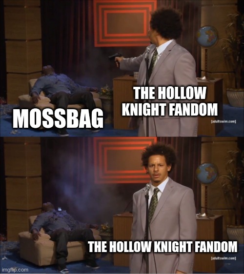 Who Killed Hannibal Meme | THE HOLLOW KNIGHT FANDOM; MOSSBAG; THE HOLLOW KNIGHT FANDOM | image tagged in memes,who killed hannibal | made w/ Imgflip meme maker