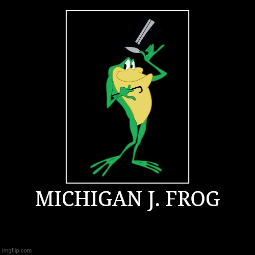 Michigan J. Frog | MICHIGAN J. FROG | | image tagged in demotivationals,looney tunes,michigan j frog | made w/ Imgflip demotivational maker