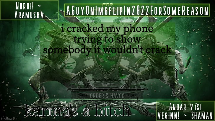 kill me | i cracked my phone trying to show somebody it wouldn't crack; karma's a bitch | image tagged in aguyonimgflipforsomereason announcement temp 6,who asked | made w/ Imgflip meme maker