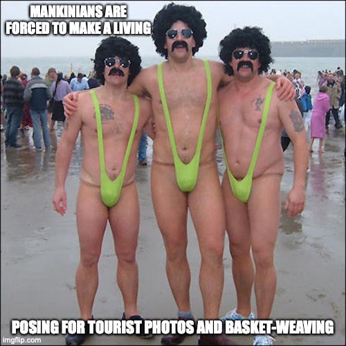 Green Mankinis |  MANKINIANS ARE FORCED TO MAKE A LIVING; POSING FOR TOURIST PHOTOS AND BASKET-WEAVING | image tagged in funny,mankinis,memes | made w/ Imgflip meme maker