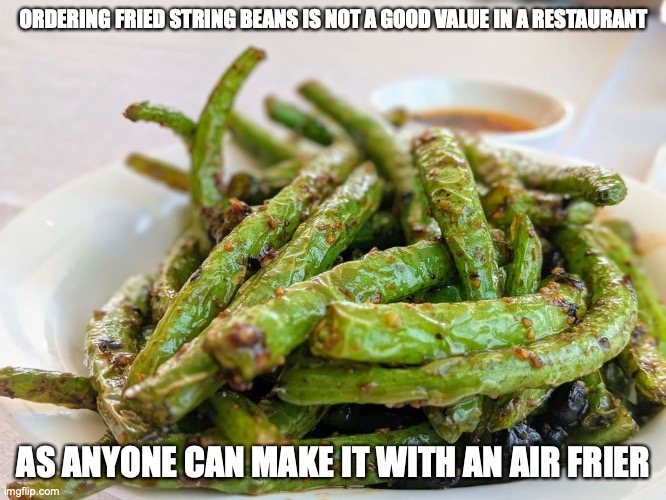 Fried Green Beans | ORDERING FRIED STRING BEANS IS NOT A GOOD VALUE IN A RESTAURANT; AS ANYONE CAN MAKE IT WITH AN AIR FRIER | image tagged in memes,food,beans | made w/ Imgflip meme maker