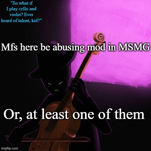 lol, more drama to watch | Mfs here be abusing mod in MSMG; Or, at least one of them | image tagged in homestuck temp | made w/ Imgflip meme maker