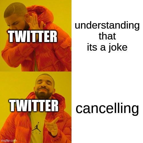 Drake Hotline Bling | understanding that its a joke; TWITTER; cancelling; TWITTER | image tagged in memes,drake hotline bling | made w/ Imgflip meme maker