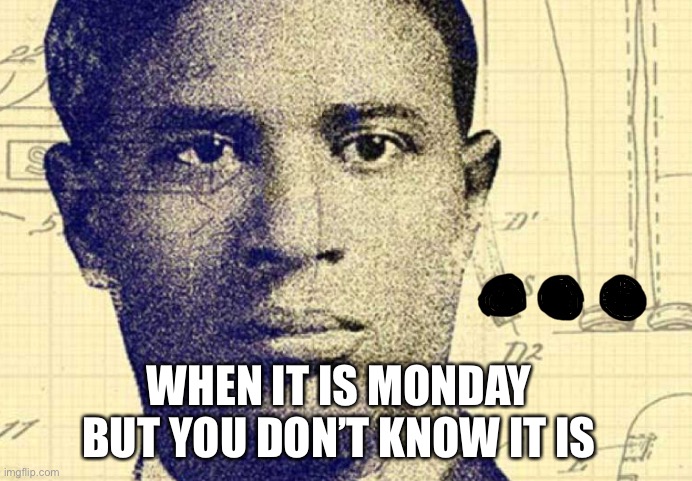 Aaaaaaaa Monday  NO | WHEN IT IS MONDAY BUT YOU DON’T KNOW IT IS | image tagged in it's enough to make a grown man cry | made w/ Imgflip meme maker