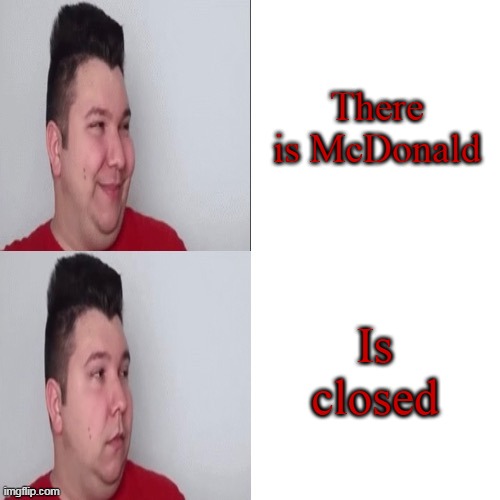 Nikocado Avocado Drake meme | There is McDonald; Is closed | image tagged in nikocado avocado drake meme | made w/ Imgflip meme maker