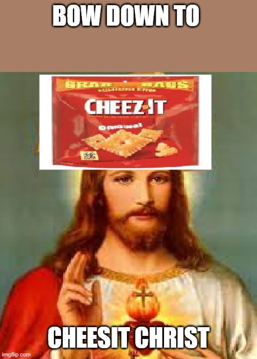 cheezit christ (i had to put it in paint 3d like 7 times) |  BOW DOWN TO; CHEESIT CHRIST | image tagged in lordcheesus,bodypaint,3d | made w/ Imgflip meme maker