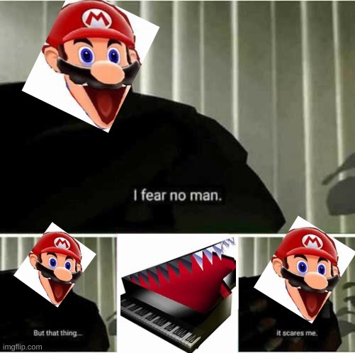 PAINO | image tagged in i fear no man,mario,nintendo memes,smg4 | made w/ Imgflip meme maker