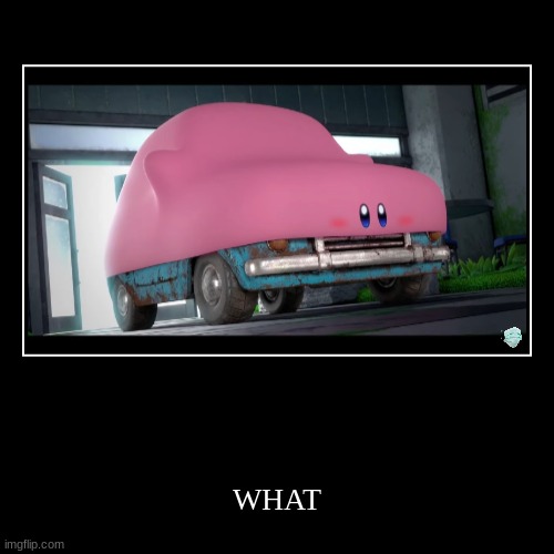 Kirby Is A CAR? | image tagged in funny,demotivationals,kirby,car,what | made w/ Imgflip demotivational maker