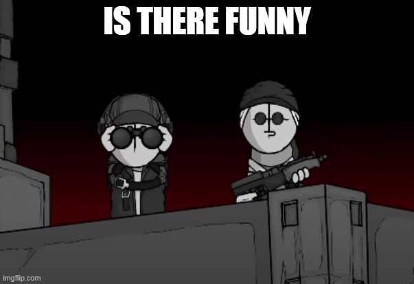 Deimos and Sanford searching | IS THERE FUNNY | image tagged in deimos and sanford searching | made w/ Imgflip meme maker