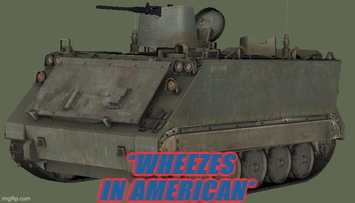 M113 APC | *WHEEZES IN AMERICAN* | image tagged in m113 apc | made w/ Imgflip meme maker
