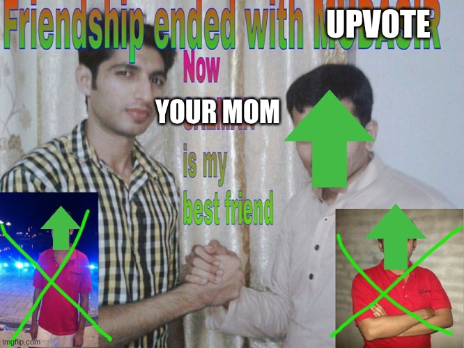 Friendship ended | UPVOTE; YOUR MOM | image tagged in friendship ended | made w/ Imgflip meme maker