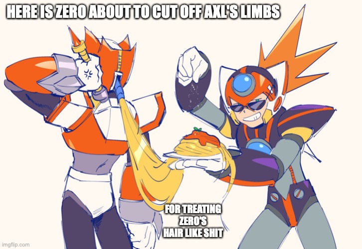 Z Spaghetti | HERE IS ZERO ABOUT TO CUT OFF AXL'S LIMBS; FOR TREATING ZERO'S HAIR LIKE SHIT | image tagged in megaman,memes,funny | made w/ Imgflip meme maker