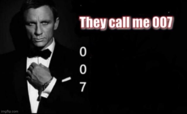 They call me 007 | image tagged in they call me 007 | made w/ Imgflip meme maker