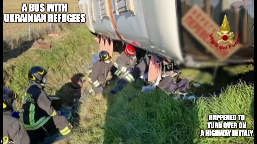 Bus in Italy | A BUS WITH UKRAINIAN REFUGEES; HAPPENED TO TURN OVER ON A HIGHWAY IN ITALY | image tagged in memes,bus,ukraine | made w/ Imgflip meme maker