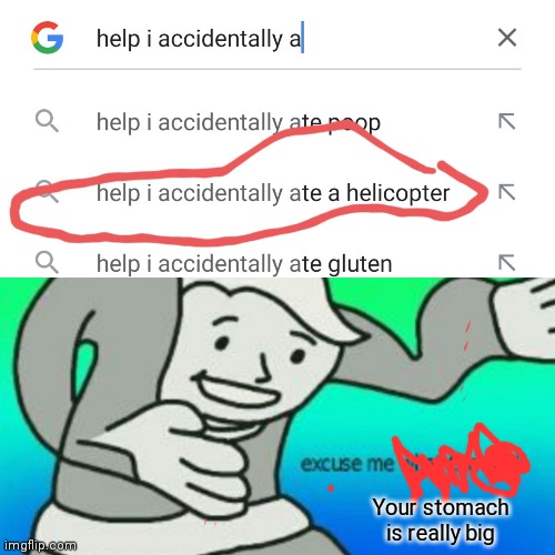 He ate a helicopter! | Your stomach is really big | image tagged in funny,fun,google search | made w/ Imgflip meme maker