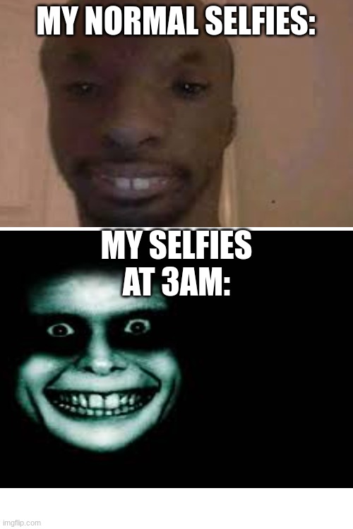 Help me, Im stuck in a place called school | MY NORMAL SELFIES:; MY SELFIES AT 3AM: | image tagged in blank white template | made w/ Imgflip meme maker