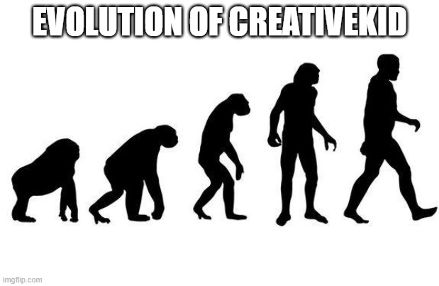 Human Evolution | EVOLUTION OF CREATIVEKID | image tagged in human evolution | made w/ Imgflip meme maker