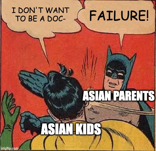 If you're asians, do not try this at home | FAILURE! I DON'T WANT TO BE A DOC-; ASIAN PARENTS; ASIAN KIDS | image tagged in memes,batman slapping robin | made w/ Imgflip meme maker