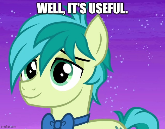 Happy Sandbar (MLP) | WELL, IT'S USEFUL. | image tagged in happy sandbar mlp | made w/ Imgflip meme maker