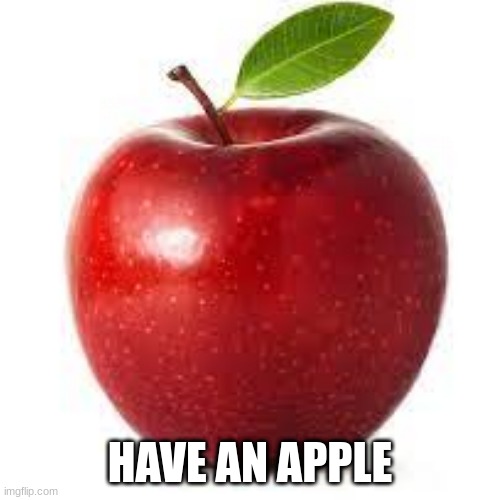 Have an apple | HAVE AN APPLE | image tagged in apple | made w/ Imgflip meme maker